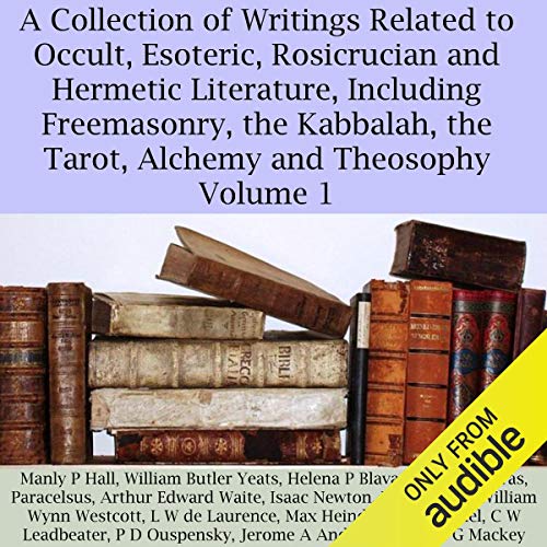 Cover of A Collection of Writings Related to Occult, Esoteric, Rosicrucian and Hermetic Literature, Including Freemasonry, the Kabbalah, the Tarot, Alchemy and Theosophy Volume 1
