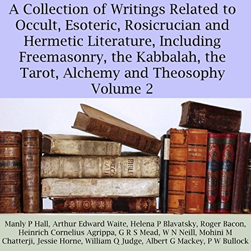 Cover of A Collection of Writings Related to Occult, Esoteric, Rosicrucian and Hermetic Literature, Including Freemasonry, the Kabbalah, the Tarot, Alchemy and Theosophy, Volume 2
