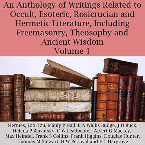 Cover of An Anthology of Writings Related to Occult, Esoteric, Rosicrucian and Hermetic Literature, Including Freemasonry, Theosophy and Ancient Wisdom, Volume 1