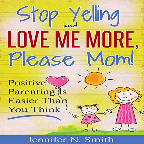 Cover of Stop Yelling and Love Me More, Please Mom.