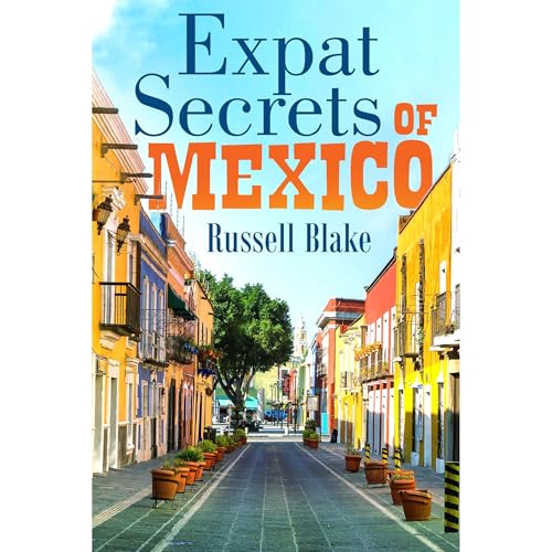 Cover of Expat Secrets of Mexico - Thrive in safety and comfort for a fraction of US and Canada costs!