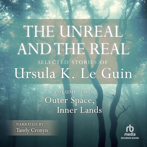 Cover of The Unreal and the Real: Selected Stories of Ursula K. Le Guin, Volume Two: Outer Space, Inner Lands