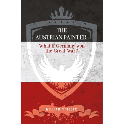 Cover of The Austrian Painter: What if Germany won the Great War?