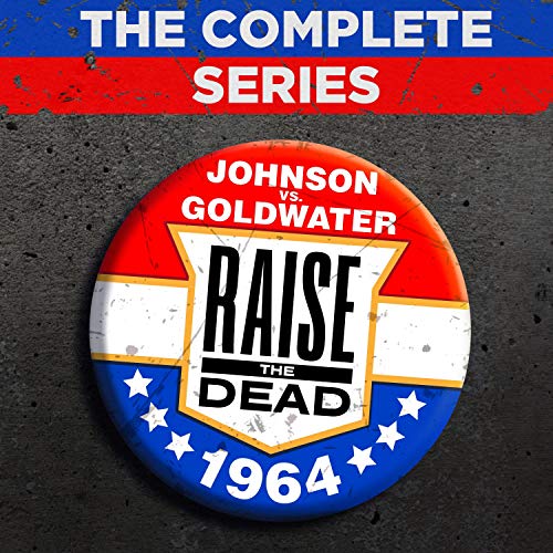 Cover of Raise the Dead: Johnson vs. Goldwater: The Complete Series