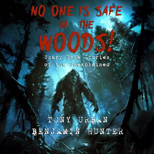 Cover of No One Is Safe in the Woods: Scary True Stories of the Unexplained