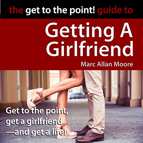 Cover of The Get to the Point! Guide to Getting a Girlfriend