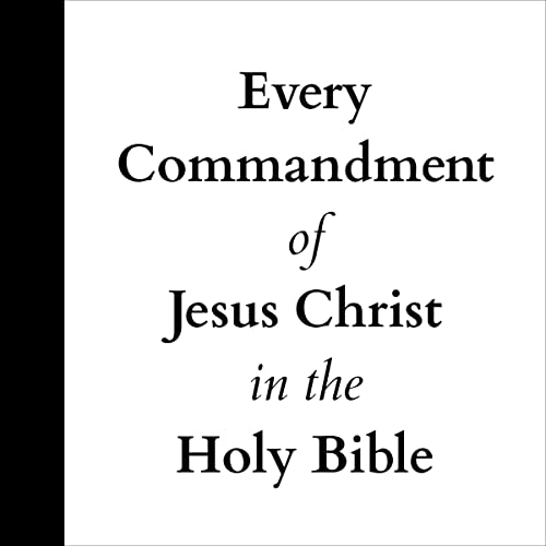 Cover of Every Commandment of Jesus Christ in the Holy Bible