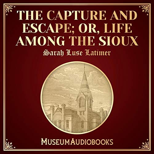 Cover of The Capture and Escape; or, Life among the Sioux