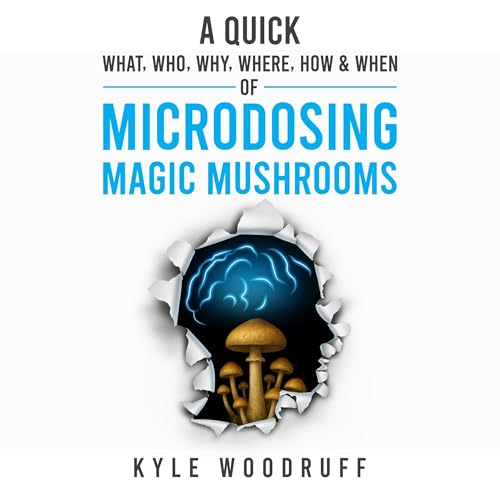 Cover of A Quick What, Who, Why, Where, How & When of Microdosing Magic Mushrooms