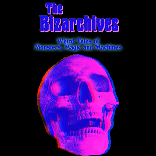 Cover of The Bizarchives: Weird Tales of Monsters, Magic, and Machines, Book 1