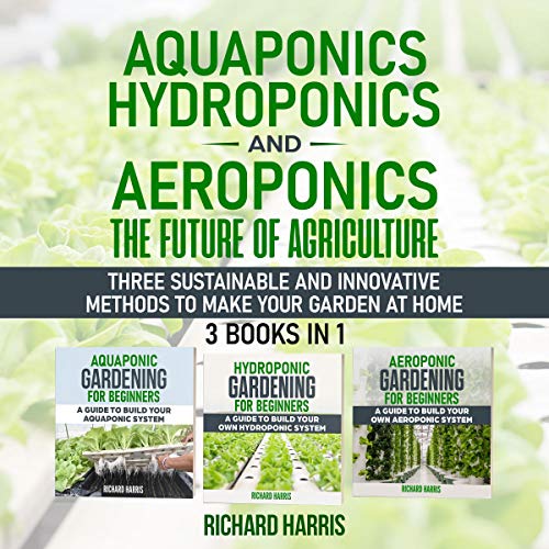 Cover of Aquaponics, Hydroponics and Aeroponics, the Future of Agriculture