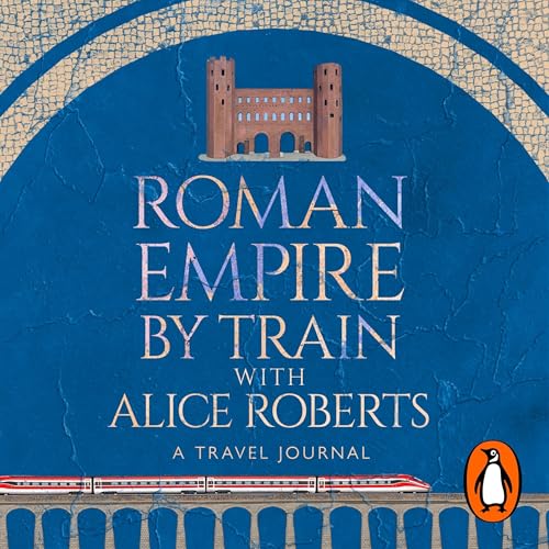 Cover of Roman Empire by Train with Alice Roberts