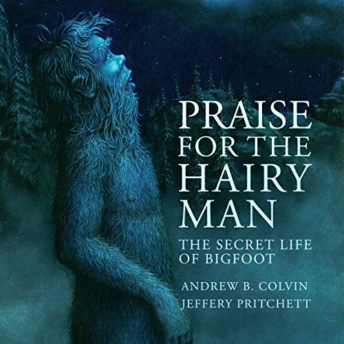 Cover of Praise for the Hairy Man: The Secret Life of Bigfoot