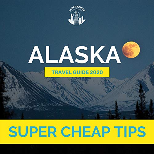 Cover of Super Cheap Alaska Travel Guide 2020