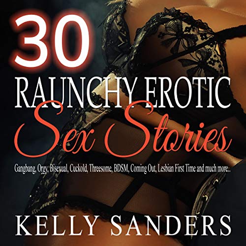 Cover of 30 Raunchy Erotic Sex Stories: Gangbang, Orgy, Bisexual, Cuckold, Threesome, BDSM, Coming Out, Lesbian First Time and much more..