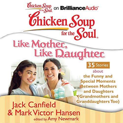 Cover of Chicken Soup for the Soul: Like Mother, Like Daughter - 35 Stories about the Funny and Special Moments Between Mothers and Daughters (Grandmothers and Granddaughters Too)