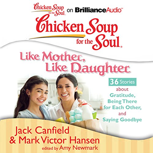 Cover of Chicken Soup for the Soul: Like Mother, Like Daughter - 36 Stories about Gratitude, Being There for Each Other, and Saying Goodbye