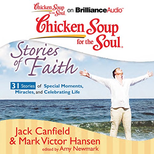 Cover of Chicken Soup for the Soul: Stories of Faith - 31 Stories of Special Moments, Miracles, and Celebrating Life