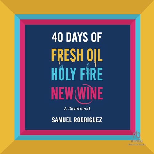 Cover of 40 Days of Fresh Oil, Holy Fire, New Wine