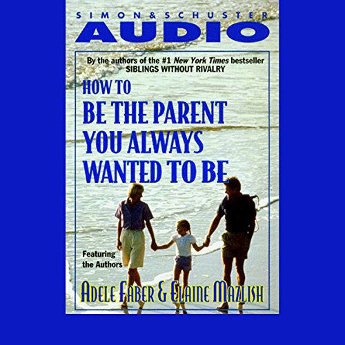 Cover of How To Be The Parent You Always Wanted To Be