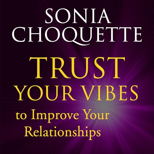 Cover of Trust Your Vibes to Improve Your Relationships! with Sonia Choquette