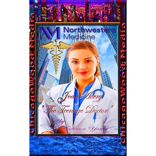 Cover of Joan Avery "The Teenage" Doctor of Northwestern Medical - INSPIRED by TRUE EVENTS