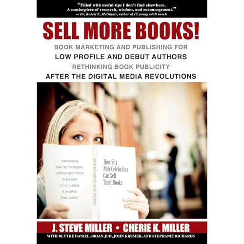 Cover of Sell More Books! Book Marketing and Publishing for Low Profile and Debut Authors: Rethinking Book Publicity after the Digital Revolutions