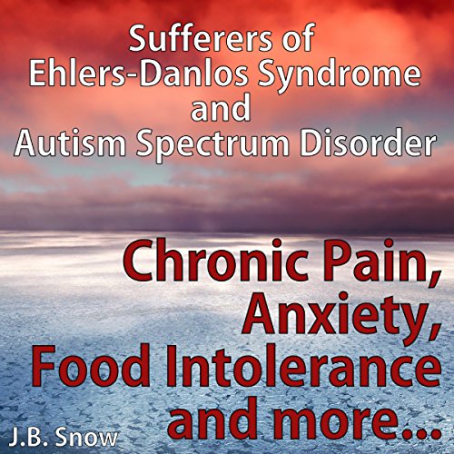 Cover of Chronic Pain, Anxiety, Food Intolerance and More: Sufferers of Ehlers-Danlos Syndrome and Autism Spectrum Disorder