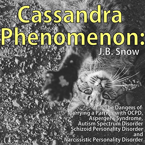 Cover of Cassandra Phenomenon: The Dangers of Marrying a Partner with OCPD, Asperger's Syndrome, Autism Spectrum Disorder, Schizoid Personality Disorder, and Narcissistic Disorder