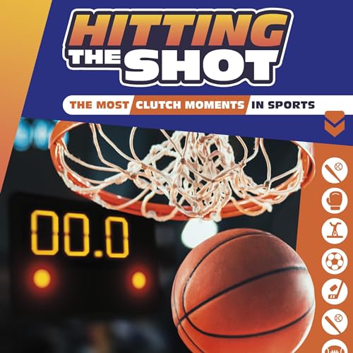 Cover of Hitting the Shot: The Most Clutch Moments in Sports