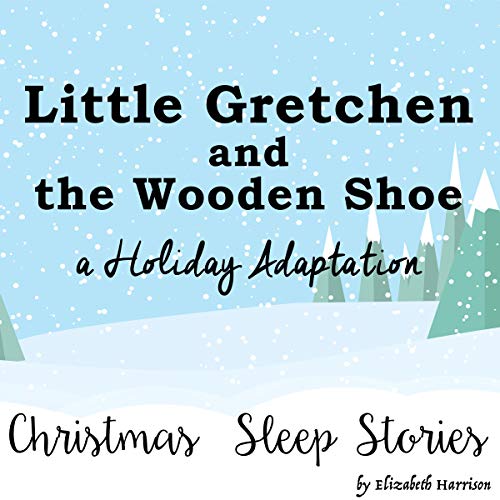 Cover of Little Gretchen and the Wooden Shoe, a Holiday Adaptation - Christmas Sleep Stories