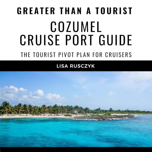 Cover of Greater than a Tourist Cozumel Cruise Port Guide