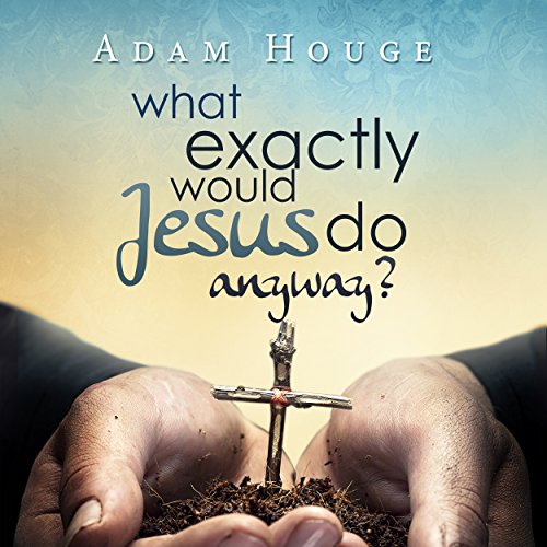 Cover of What Exactly Would Jesus Do Anyway?