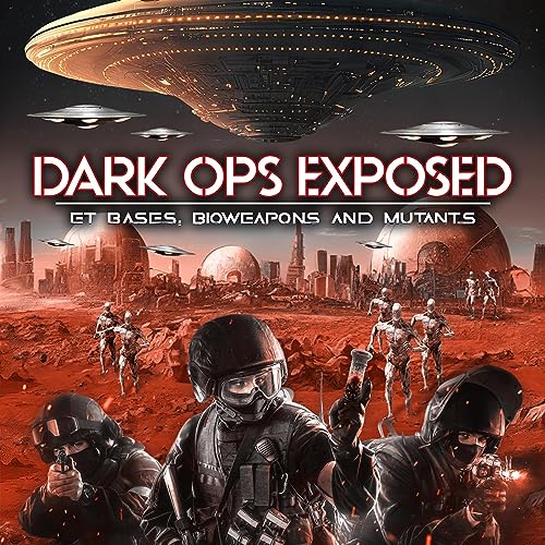 Cover of Dark Ops Exposed: ET Bases, Bioweapons and Mutants