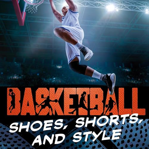Cover of Basketball Shoes, Shorts, and Style