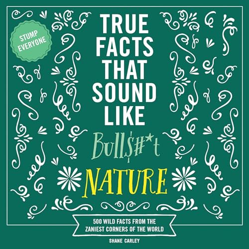 Cover of True Facts That Sound Like Bull$#*t: Nature