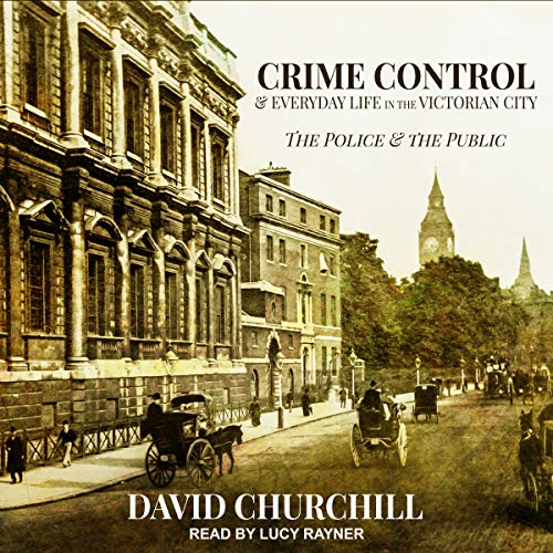 Cover of Crime Control and Everyday Life in the Victorian City