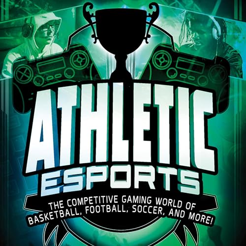 Cover of Athletic Esports: The Competitive Gaming World of Basketball, Football, Soccer, and More!