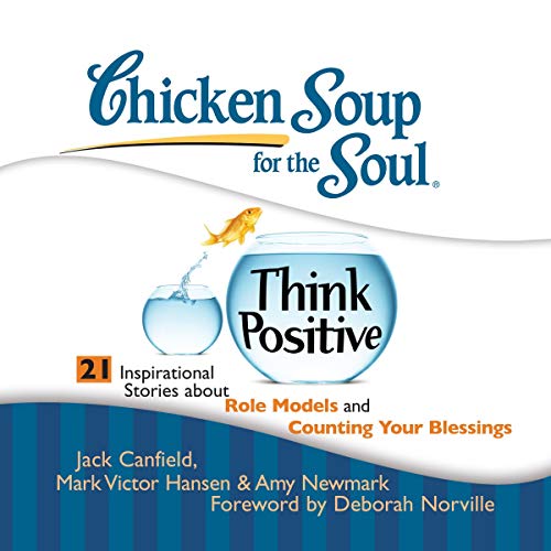 Cover of Chicken Soup for the Soul: Think Positive - 21 Inspirational Stories about Role Models and Counting Your Blessings