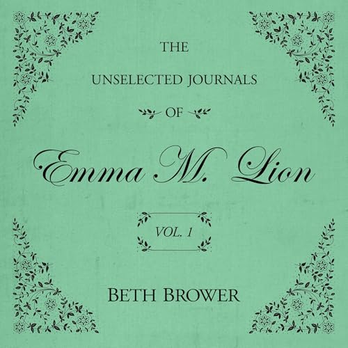 Cover of The Unselected Journals of Emma M. Lion: Vol. 1