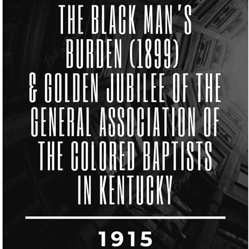 Cover of The Black Man’s Burden (1899) & Golden Jubilee of the General Association of the Colored Baptists in Kentucky (1915)