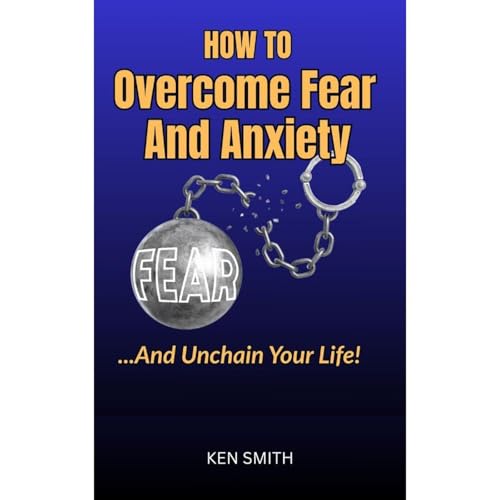 Cover of How To Overcome Fear And Anxiety... And Unchain Your Life!