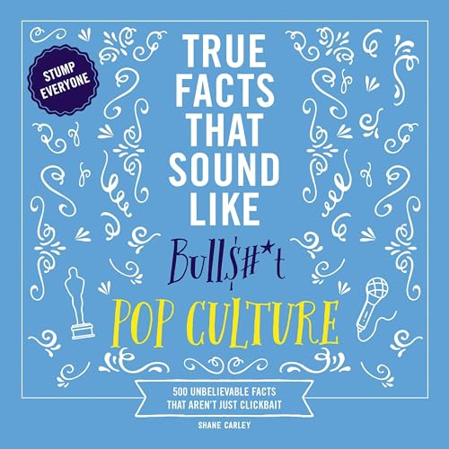 Cover of True Facts That Sound Like Bull$#*t: Pop Culture