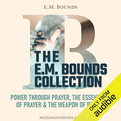 Cover of The E. M. Bounds Collection: Power Through Prayer, The Essentials of Prayer, & The Weapon of Prayer