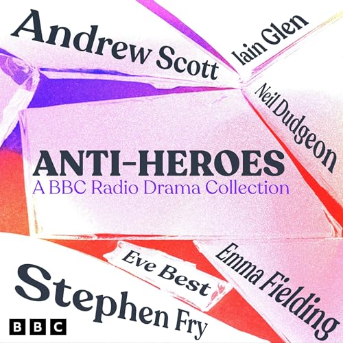 Cover of Anti-Heroes: A BBC Radio Drama Collection