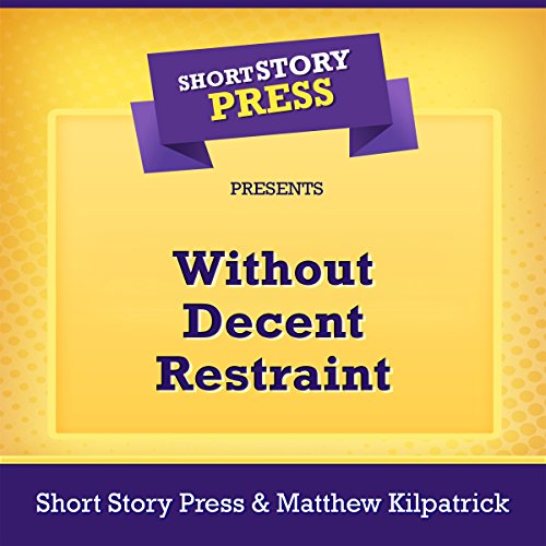 Cover of Short Story Press Presents Without Decent Restraint