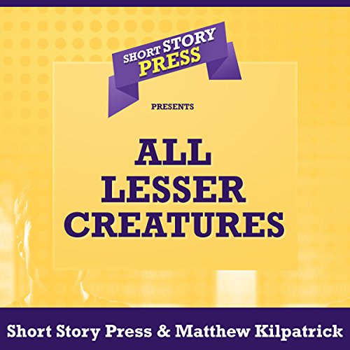 Cover of Short Story Press Presents All Lesser Creatures