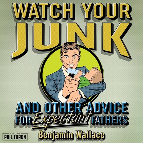 Cover of Watch Your Junk & Other Advice for Expectant Fathers