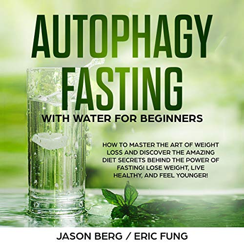 Cover of Autophagy Fasting with Water for Beginners: How to Master the Art of Weight Loss and Discover the Amazing Diet Secrets Behind the Power of Fasting! Lose Weight, Live Healthy, and Feel Younger!