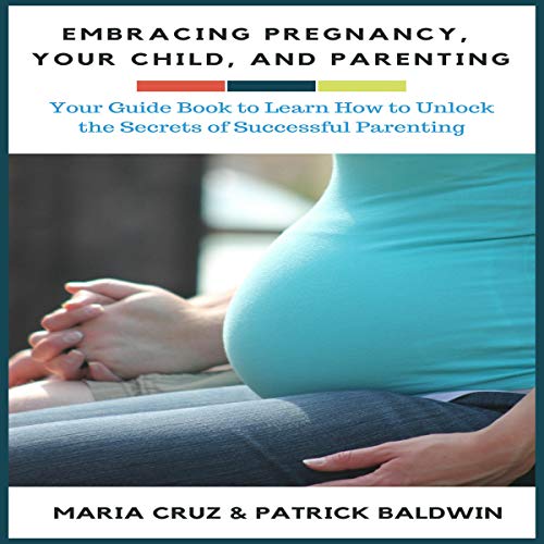 Cover of Embracing Pregnancy, Your Child, and Parenting